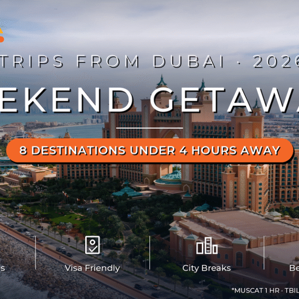 Best Weekend Getaways from Dubai 2026 - Short Trips Under 4 Hours with Flight Times and Visa Notes by Mayra Tours